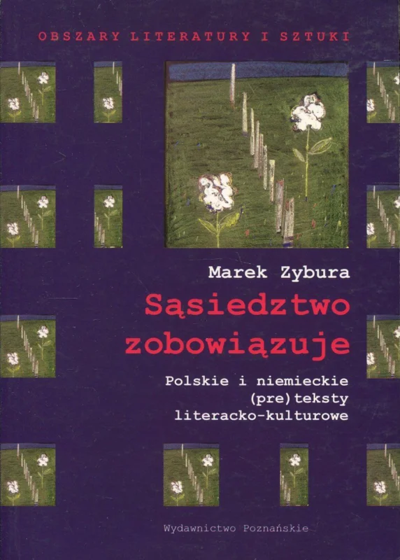Zybura M.: Sąsiedztwo zobowiązuje Polskie i niemieckie (pre)teksty literacko-kulturowe Szybka dostawa