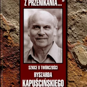 ‘Życie jest z przenikania…" Szkice o twórczości Ryszarda Kapuścińskiego Wysoka jakość