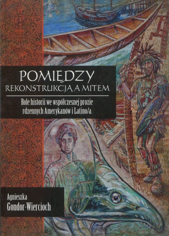 Gondor-Wiercioch A.: Pomiędzy rekonstrukcją a mitem. Role historii we współczesnej prozie rdzennych Amerykanów i Latino/a Okazja