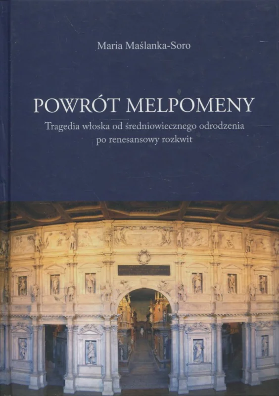 Zamów dziś Maślanka-Soro M.: Powrót Melpomenty. Tragedia włoska od średniowiecznego odrodzenia po renesansowy rozkwit
