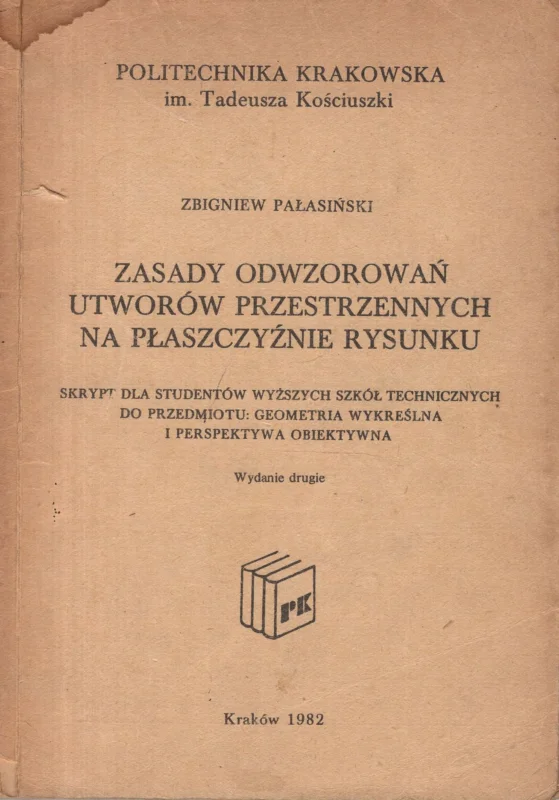 Taniej Pałasiński Z.: Zasady odwzorowań utworów przestrzennych na płaszczyźnie rysunku. Skrypt dla studentów wyższych szkół technicznych do przedmiotu: geometria wykreślna i perspektywa obiektywna
