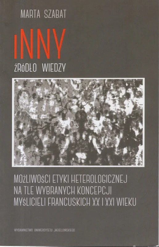 Szabat M.: Inny źródło wiedzy możliwości etyki heterologicznej na tle wybranych koncepcji myślicieli francuskich XX i XXI wieku Bestseller