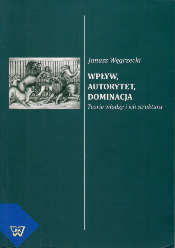 Węgrzecki J.: Wpływ, autorytet, dominacja. Teorie władzy i ich struktura Ekspresowa dostawa
