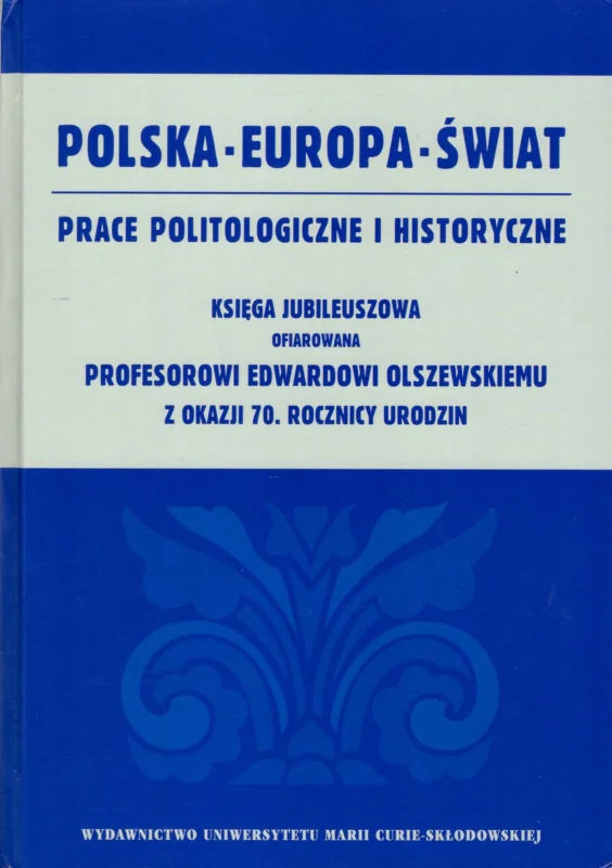 Marczewska-Rytko M., Stępnień S. (red.): Polska Europa Świat prace politologiczne i historyczne Księga Jubileuszowa ofiarowana profesorowi Edwardowi Olszewskiemu z okazji 70. rocznicy urodzin Bezpieczna płatność