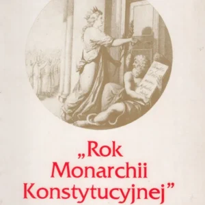 ,,Rok Monarchii Konstytucyjnej” Piśmiennictwo polskie lat 1791-1792 wobec Konstytucji 3 Maja Bezpieczne zakupy
