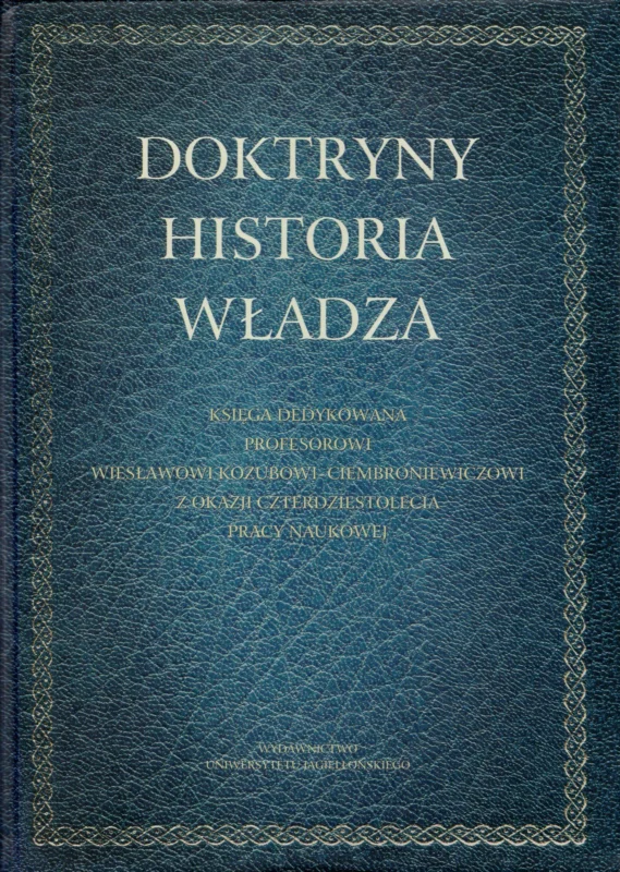 Ograniczona ilość Citkowska-Kimla A., Kiwior-Filo M., Szlachta B. (red.): Doktryny historia władza Księga dedykowana Profesorowi Wiesławowi Kozubowi-Ciembroniewiczowi z okacji czrerdziestolecia pracy naukowej