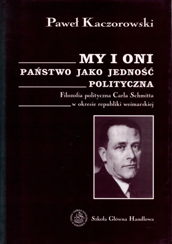 Kaczorowski P.: My i oni państwo jako jedność polityczna. Filozofia polityczna Carla Schmitta w okresie republiki weimarskiej Ograniczona ilość