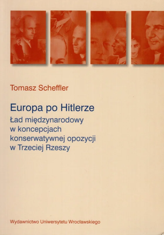 Scheffler T.: Europa po Hitlerze Ład międzynarodowy w koncepcjach konserwatywnej opozycji w Trzeciej Rzeszy Kup online