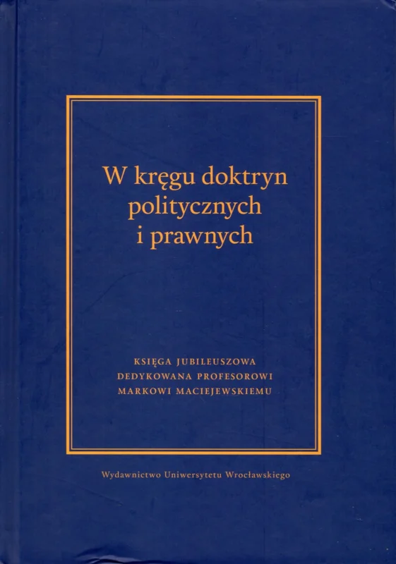 Antonow R., Machaj Ł., Marszał M. i inni (red.): W kręgu doktryn politycznych i prawnych. księga jubileuszowa dedykowana Profesorowi Markowi Maciejewskiemu Tani