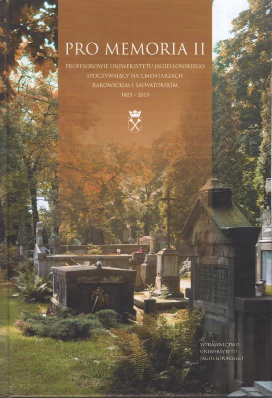 Nowy Tkaczyński J.W. (red.): Pro Memoria II profesoria Uniwersytetu Jagiellońskiego spoczywający na cmentarzach Rakowickim i Salwatorskim 1803-2015