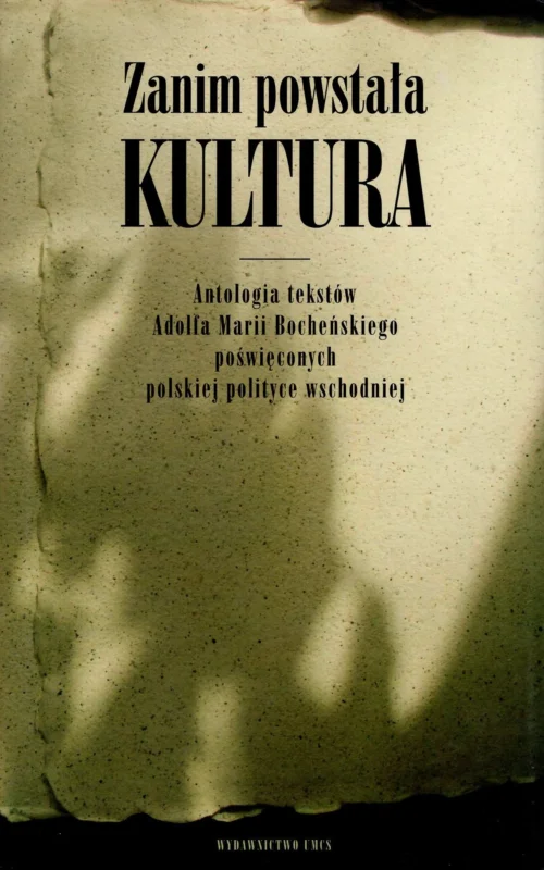 Ujazdowski K.M.: Zanim powstała kultura. Antologia tekstów Adolfa Marii Bocheńskiego poświęconych polskiej polityce wschodniej Ostatnia szansa