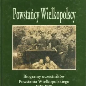 Kup online Powstańcy Wielkopolscy... Biogramy uczestników Powstania Wielkopolskiego 1918 - 1919. Tom III. Pod redakcją Bogusława Polaka.