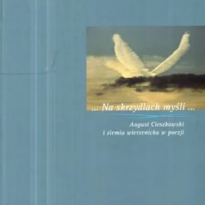 ... Na skrzydłach myśli... August Cieszkowski i ziemia wierzenicka w poezji. Szybka wysyłka