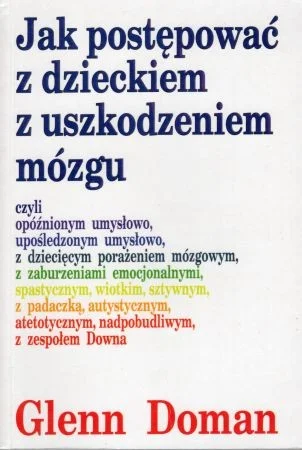 Wyjątkowa oferta Doman Glenn - Jak postępować z dzieckiem z uszkodzeniem mózgu.