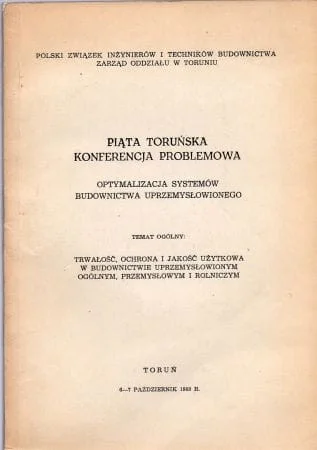 Wysoka jakość Piąta Toruńska Konferencja Problemowa. Optymalizacja systemów budownictwa uprzemysłowionego.